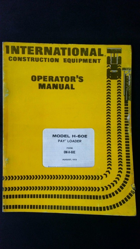 International H-60E Pay Loader Operator’s Manual August 1973 Construction Guide
